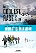 The Coolest Race on Earth: Mud, Madmen, Glaciers, and Grannies at the Antarctica Marathon