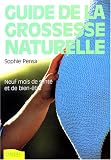 Guide de la grossesse naturelle : Neuf mois de sant� et de bien-�tre
