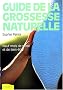 Guide de la grossesse naturelle : Neuf mois de sant� et de bien-�tre