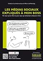 Les m&eacute;dias sociaux expliqu&eacute;s &agrave; mon boss: Par ceux qui en font et pour ceux qui aimeraient (mieux) en faire - Collection Les fondamentaux du web et du marketing