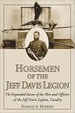 Horseman of the Jeff Davis Legion: The Expanded Roster of the Men and Officers of the Jeff Davis Legion, Cavalry