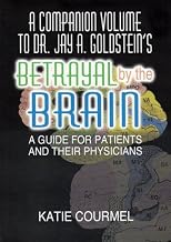 A Companion Volume to Dr. Jay A. Goldstein's Betrayal by the Brain: A Guide for Patients and Their Physicians