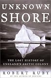 The Unknown Shore : The Lost History Of England's Arctic Colony