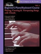Beginner's Piano/Keyboard Course, Vol. 3: Playing, Creating and Transposing Songs with Chords