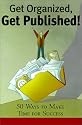 Get Organized, Get Published!: 225 Ways to Make Time for Success