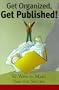 Get Organized, Get Published!: 225 Ways to Make Time for Success