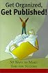 Get Organized, Get Published!: 225 Ways to Make Time for Success