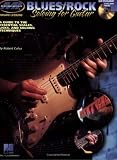 Blues/Rock Soloing for Guitar: A Guide to the Essential Scales, Licks and Soloing Techniques