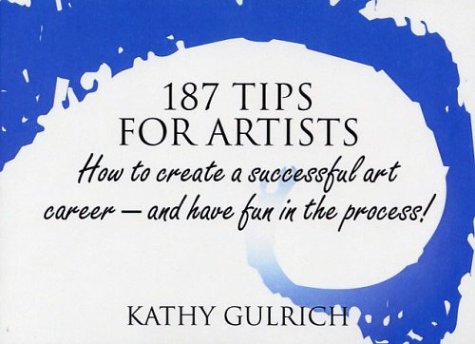 187 tips for artists how to create a successful art career and have fun in the process