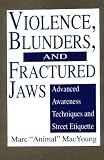 Violence, Blunders, And Fractured Jaws: Advanced Awareness Techniques And Street Etiquette