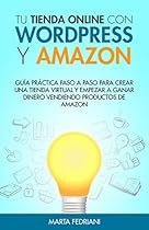 Tu tienda online con WordPress y Amazon: Guía práctica paso a paso para crear una tienda virtual y empezar a ganar dinero vendiendo productos de Amazon (Marketing de Afiliación nº 2) (Spanish Edition) Tu tienda online con WordPress y Amazon: Guía práctica paso a paso para crear una tienda virtual y empezar a ganar dinero vendiendo productos de Amazon (Marketing de Afiliación nº 2) (Spanish Edition)