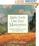 Make Each Day Your Masterpiece: Practical Wisdom for Living an Exceptional Life