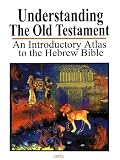 Understanding the Old Testament: An Introductory Atlas to the Hebrew Bible