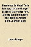 Chanteuse de Metal: Tarja Turunen, Steffanie Borges, Lita Ford, Sharon Den Adel, Anneke Van Giersbergen, Mari Hamada, Misako Honj?, Carmen