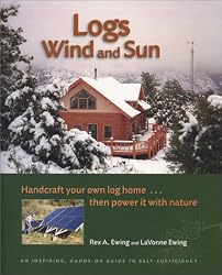 Logs, Wind and Sun: Handcraft Your Own Log Home ... Then Power It with Nature
