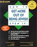 How to Get More Out of Being Jewish Even If:: A. You Are Not Sure You Believe in God, B. You Think Going to Synagogue Is a Waste of Time, C. You Think Keeping Kosher Is Stupid, D. You Hated Hebrew School, or E. All of the Above!