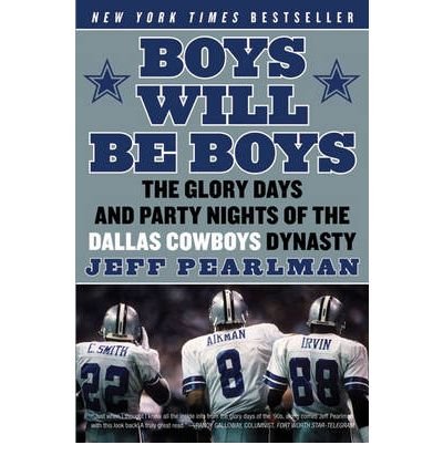[ Boys Will Be Boys: The Glory Days and Party Nights of the Dallas Cowboys Dynasty BY Pearlman, Jeff ( Author ) ] { Paperback } 2009