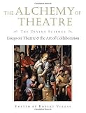 The Alchemy of Theatre - The Divine Science: Essays on Theatre and the Art of Collaboration (Applause Books)
