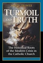 Turmoil & Truth: The Historical Roots of the Modern Crisis in the Catholic Church