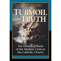 Turmoil & Truth: The Historical Roots of the Modern Crisis in the Catholic Church
