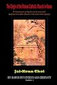 The Origin of the Roman Catholic Church in Korea: An Examination of Popular and Governmental Responses Catholic Missions in the Late Chosôn Dynasty (Rev. Ham Suk-Hyun Studies in Asian Christianity)