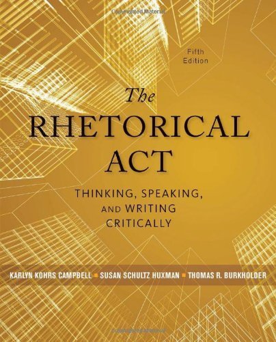The Rhetorical Act: Thinking, Speaking, and Writing Critically by Campbell, Karlyn Kohrs, Huxman, Suszn Schultz, Burkholder, Thomas A. (January 1, 2014) Paperback