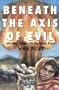 Beneath the Axis of Evil: One Man's Journey into the Horrors of War
