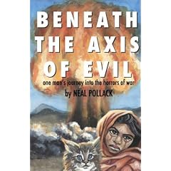 Beneath the Axis of Evil: One Man's Journey into the Horrors of War