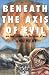 Books : Beneath the Axis of Evil: One Man's Journey into the Horrors of War