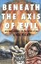 Beneath the Axis of Evil: One Man's Journey into the Horrors of War Beneath the Axis of Evil: One Man's Journey into the Horrors of War