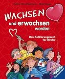 Wachsen und erwachsen werden: Das Aufkl�rungsbuch f�r Kinder