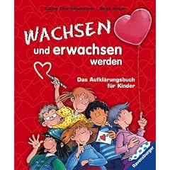 Wachsen und erwachsen werden: Das Aufkl�rungsbuch f�r Kinder