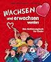 Wachsen und erwachsen werden: Das Aufkl�rungsbuch f�r Kinder