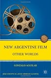 New Argentine Film: Other Worlds (New Concepts in Latino American Cultures)