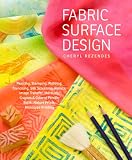 Fabric Surface Design: Painting, Stamping, Rubbing, Stenciling, Silk Screening, Resists, Image Transfer, Marbling, Crayons & Colored Pencils, Batik, Nature Prints, Monotype Printing