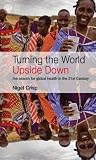Turning the world upside down : the search for global health in the twenty-first century