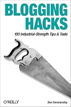 Blogging Hacks: 100 Industrial-Strength Tips & Tools