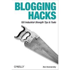 Blogging Hacks: 100 Industrial-Strength Tips & Tools