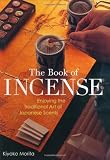 The Book of Incense: Enjoying the Traditional Art of Japanese Scents