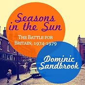 Seasons in the Sun: The Battle for Britain, 1974-1979 | [Dominic Sandbrook]
