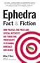 Ephedra Fact and Fiction: How Politics, the Press and Special Interests are Targeting Your Rights to Vitamins, Minerals, and Herbs