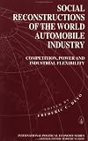 Social Reconstructions of the World Automobile Industry: Competition, Power and Industrial Flexibility (International Political Economy)