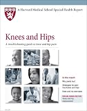Harvard Medical School Knees and Hips: A troubleshooting guide to knee and hip pain