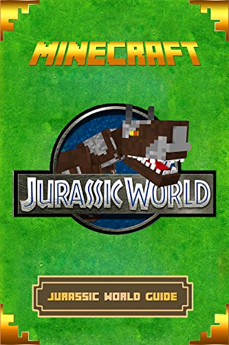 Minecraft: Jurassic World Guide: The Ultimate Minecraft Handbook. Complete Game Guide To Jurassic World. (Minecraft Book)