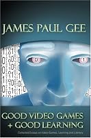 Good Video Games and Good Learning: Collected Essays on Video Games, Learning and Literacy (New Literacies and Digital Epistemologies)