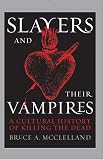 Slayers and Their Vampires: A Cultural History of Killing the Dead