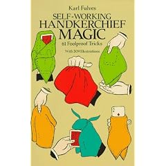 Self-working Handkerchief Magic: 61 Foolproof Tricks