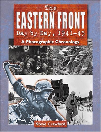 The Eastern Front Day by Day, 1941-45: A Photographic Chronology