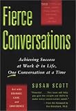 Fierce Conversations: Achieving Success at Work & in Life, One Conversation at a Time Susan Scott