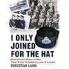 I Only Joined for the Hat: Redoubtable Wrens at War - Their Trials, Tribulations and Triumphs